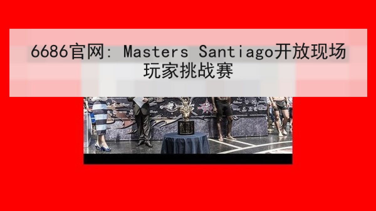 6686官网: Masters Santiago开放现场玩家挑战赛