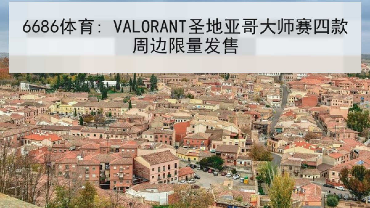 6686体育: VALORANT圣地亚哥大师赛四款周边限量发售