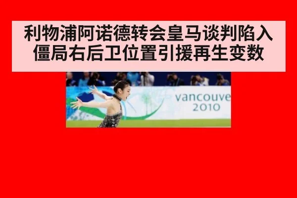 利物浦阿诺德转会皇马谈判陷入僵局右后卫位置引援再生变数