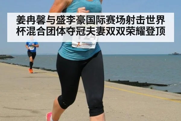 姜冉馨与盛李豪国际赛场射击世界杯混合团体夺冠夫妻双双荣耀登顶